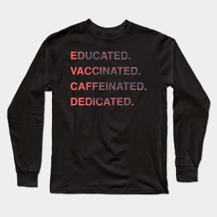 Educated Vaccinated Caffeinated Dedicated Funny Nurse Gift Long Sleeve T-Shirt